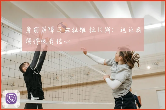 身前屏障马兹拉维 拉门斯:这让我踢得很有信心