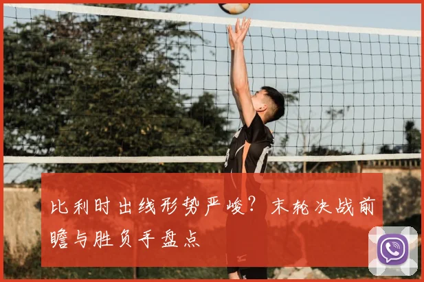 比利时出线形势严峻？末轮决战前瞻与胜负手盘点